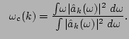$\displaystyle ~~
\omega _{c}(k)=\frac{{\int}
\omega \vert\hat{a}_k(\omega )\vert^2~d\omega }{\int\vert\hat{a}_k(\omega )\vert^2~d\omega }.$