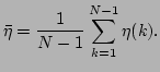 $\displaystyle \bar{\eta}=\frac{1}{N-1}\sum_{k=1}^{N-1}\eta(k).$