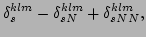 $\displaystyle \delta^{klm}_{s}-\delta^{klm}_{sN}+\delta^{klm}_{sNN},$