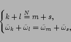 \begin{displaymath}\begin{cases}
k+l\overset{N}{=}m+s,\\
\tilde{\omega}_k+\tilde{\omega}_l=\tilde{\omega}_m+\tilde{\omega}_s, \end{cases}\end{displaymath}