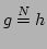 $ g\overset{N}{=}h$
