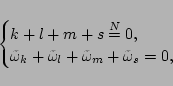 \begin{displaymath}\begin{cases}
k+l+m+s\overset{N}{=}0,\\
\tilde{\omega}_k+\tilde{\omega}_l+\tilde{\omega}_m+\tilde{\omega}_s=0, \end{cases}\end{displaymath}