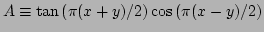 $ A\equiv\tan\left(\pi({x+y})/{2}\right)\cos\left(\pi({x-y})/{2}\right)$