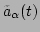$ \tilde{a}_{\alpha }(t)$