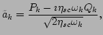 $\displaystyle \tilde{a}_k=\frac{P_k-\imath \eta_{sc}\omega _k
Q_k}{\sqrt{2\eta_{sc}\omega _k}},$