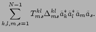 $\displaystyle \sum_{k,l,m,s=1}^{N-1}T^{kl}_{ms}\Delta^{kl}_{ms}\tilde{a}_k^*\tilde{a}_l^*\tilde{a}_m\tilde{a}_s.$