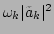 $ \omega _k\vert\tilde{a}_k\vert^2$