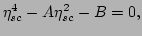 $\displaystyle \eta_{sc}^4-A\eta_{sc}^2-B=0,$