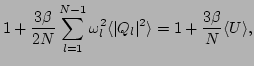$\displaystyle 1+\frac{3\beta}{2N}\sum_{l=1}^{N-1}\omega _l^2\langle\vert Q_l\vert^2\rangle=1+\frac{3\beta}{N}\langle U\rangle ,$