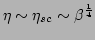 $\displaystyle \eta\sim\eta_{sc}\sim\beta^{\frac{1}{4}}$