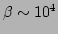 $ \beta\sim
10^4$