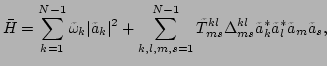 $\displaystyle \bar{H}=\sum_{k=1}^{N-1}\tilde{\omega}_k\vert\tilde{a}_k\vert^2+\...
...e{T}^{kl}_{ms}\Delta^{kl}_{ms}\tilde{a}_k^*\tilde{a}_l^*\tilde{a}_m\tilde{a}_s,$