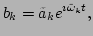 $\displaystyle b_k=\tilde{a}_ke^{\imath \tilde{\omega}_kt},$