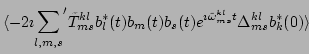 $\displaystyle \langle -2\imath {\sum_{l,m,s}}^{\prime}\tilde{T}^{kl}_{ms}b_l^*(t)b_m(t)b_s(t)e^{\imath \tilde{\omega}^{kl}_{ms}t}\Delta^{kl}_{ms}b_k^*(0)\rangle$
