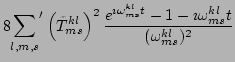 $\displaystyle 8{\sum_{l,m,s}}^{\prime} \left(\tilde{T}^{kl}_{ms}\right)^2\frac{e^{\imath \omega ^{kl}_{ms}t}-1-\imath \omega ^{kl}_{ms}t}{(\omega ^{kl}_{ms})^2}$