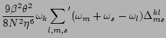 $\displaystyle \frac{9\beta^2\theta^2}{8N^2\eta^6}\omega _k{\sum_{l,m,s}}^{\prime}(\omega _m+\omega _s-\omega _l)\Delta ^{kl}_{ms}$