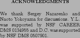 \begin{acknowledgments}
We thank Sergey Nazarenko and Naoto Yokoyama for discuss...
...EER DMS 0134955 and D.C. was supported by
NSF DMS 0507901.
\end{acknowledgments}