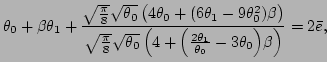 $\displaystyle \theta _0+\beta
\theta _1+\frac{\sqrt\frac{\pi}{8}\sqrt{\theta _0...
...eft(4+
\Big(\frac{2\theta _1}{\theta _0}-3\theta _0\Big)\beta\right)}=2\bar{e},$