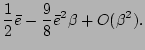 $\displaystyle \frac{1}{2}\bar{e}-\frac{9}{8}\bar{e}^2\beta+O(\beta^2).$