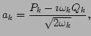 $\displaystyle a_k=\frac{P_k-\imath \omega _kQ_k}{\sqrt{2\omega _k}},$