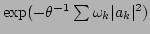 $ \exp(-\theta^{-1}\sum\omega _k\vert a_k\vert^2) $