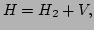 $\displaystyle H=H_2+V,$