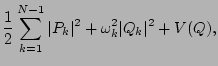 $\displaystyle \frac{1}{2}\sum_{k=1}^{N-1}\vert P_k\vert^2+\omega_k^2\vert Q_k\vert^2+V(Q),$