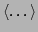 $ \langle \dots\rangle $