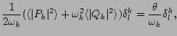 $\displaystyle \frac{1}{2\omega _k}(\langle \vert P_k\vert^2\rangle +\omega _k^2\langle \vert Q_k\vert^2\rangle )\delta^k_l=\frac{\theta}{\omega _k}\delta^k_l,$