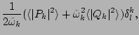 $\displaystyle \frac{1}{2\tilde{\omega}_k}(\langle \vert P_k\vert^2\rangle +\tilde{\omega}_k^2\langle \vert Q_k\vert^2\rangle )\delta^k_l,$