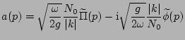 $\displaystyle a(\bldp) = \sqrt{\frac{\omega}{2 g}} \frac{N_0}{\vert\bldk\vert} ...
... \sqrt{\frac{g}{2 \omega}}\frac{\vert\bldk\vert}{N_0} {\widetilde
\phi}(\bldp) $