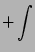 $\displaystyle + \int $