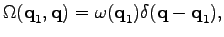 $\displaystyle \Omega(\textbf{q}_1,\textbf{q})=\omega(\textbf{q}_1)\delta(\textbf{q}-\textbf{q}_1),$
