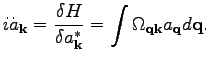 $\displaystyle i\dot{a}_\textbf{k}= \frac{\delta H}{\delta a_\textbf{k}^*} = \int \Omega _{\textbf{q}\textbf{k}}a_\textbf{q}d\textbf{q}.$