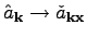 $ \hat{a}_\textbf{k}\rightarrow\check{a}_{\textbf{k}\textbf{x}}$