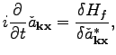 $\displaystyle i\frac{\partial}{\partial t}{\check{a}_{\textbf{k}\textbf{x}}} = \frac{\delta H_f}{\delta \check{a}^*_{\textbf{k}\textbf{x}}},
$