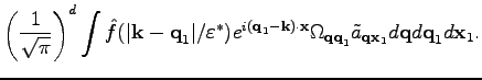 $\displaystyle \left(\frac{1}{\sqrt{\pi}}\right)^d\int \hat{f}(\vert\textbf{k}-\...
..._1}\tilde{a}_{\textbf{q}\textbf{x}_1} {d\textbf{q}d\textbf{q}_1 d\textbf{x}_1}.$