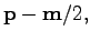 $\displaystyle \textbf{p}-{\textbf{m}}/2,$