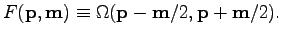 $\displaystyle F(\textbf{p},\textbf{m})\equiv\Omega (\textbf{p}-{\textbf{m}}/2,\textbf{p}+{\textbf{m}}/2).$