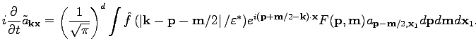 $\displaystyle i\frac{\partial}{\partial t}{\tilde{a}_{\textbf{k}\textbf{x}}}=\l...
... a_{\textbf{p}-{\textbf{m}}/2,\textbf{x}_1}d\textbf{p}d\textbf{m}d\textbf{x}_1.$