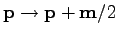 $ \textbf{p}\rightarrow \textbf{p}+{\textbf{m}}/2$