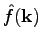 $ \hat{f}(\textbf{k})$