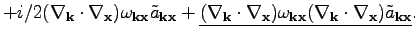 $\displaystyle +i/2(\nabla_\textbf{k}\cdot\nabla_\textbf{x})\omega _{\textbf{k}\...
...{x}}(\nabla_\textbf{k}\cdot\nabla_\textbf{x})\tilde{a}_{\textbf{k}\textbf{x}}}.$