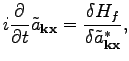 $\displaystyle i\frac{\partial}{\partial t}{\tilde{a}_{\textbf{k}\textbf{x}}}=\frac{\delta H_f}{\delta\tilde{a}_{\textbf{k}\textbf{x}}^*},$