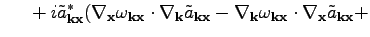 $\displaystyle ~~~~+i\tilde{a}_{\textbf{k}\textbf{x}}^*(\nabla_\textbf{x}\omega ...
... _{\textbf{k}\textbf{x}}\cdot\nabla_\textbf{x}\tilde{a}_{\textbf{k}\textbf{x}}+$