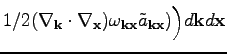 $\displaystyle 1/2(\nabla_\textbf{k}\cdot\nabla_\textbf{x})\omega _{\textbf{k}\textbf{x}}\tilde{a}_{\textbf{k}\textbf{x}})
\Big)d\textbf{k}d\textbf{x}$