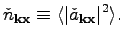 $\displaystyle \check{n}_{\textbf{k}\textbf{x}}\equiv \langle\vert\check{a}_{\textbf{k}\textbf{x}}\vert^2\rangle .$