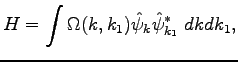 $\displaystyle H=\int\Omega(k,k_1)\hat{\psi}_k\hat{\psi}_{k_1}^*~dkdk_1,$