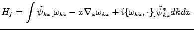 $\displaystyle H_f=\int \tilde{\psi}_{kx} [\omega_{kx}-x\nabla_x \omega_{kx}+i\{\omega_{kx},\cdot\}]\tilde{\psi}_{kx}^*dk dx.$