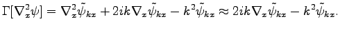 $\displaystyle \Gamma[\nabla_x^2\psi]=\nabla_x^2\tilde{\psi}_{kx}+
2ik\nabla_x\t...
...-k^2\tilde{\psi}_{kx}\approx2ik\nabla_x\tilde{\psi}_{kx}
-k^2\tilde{\psi}_{kx}.$